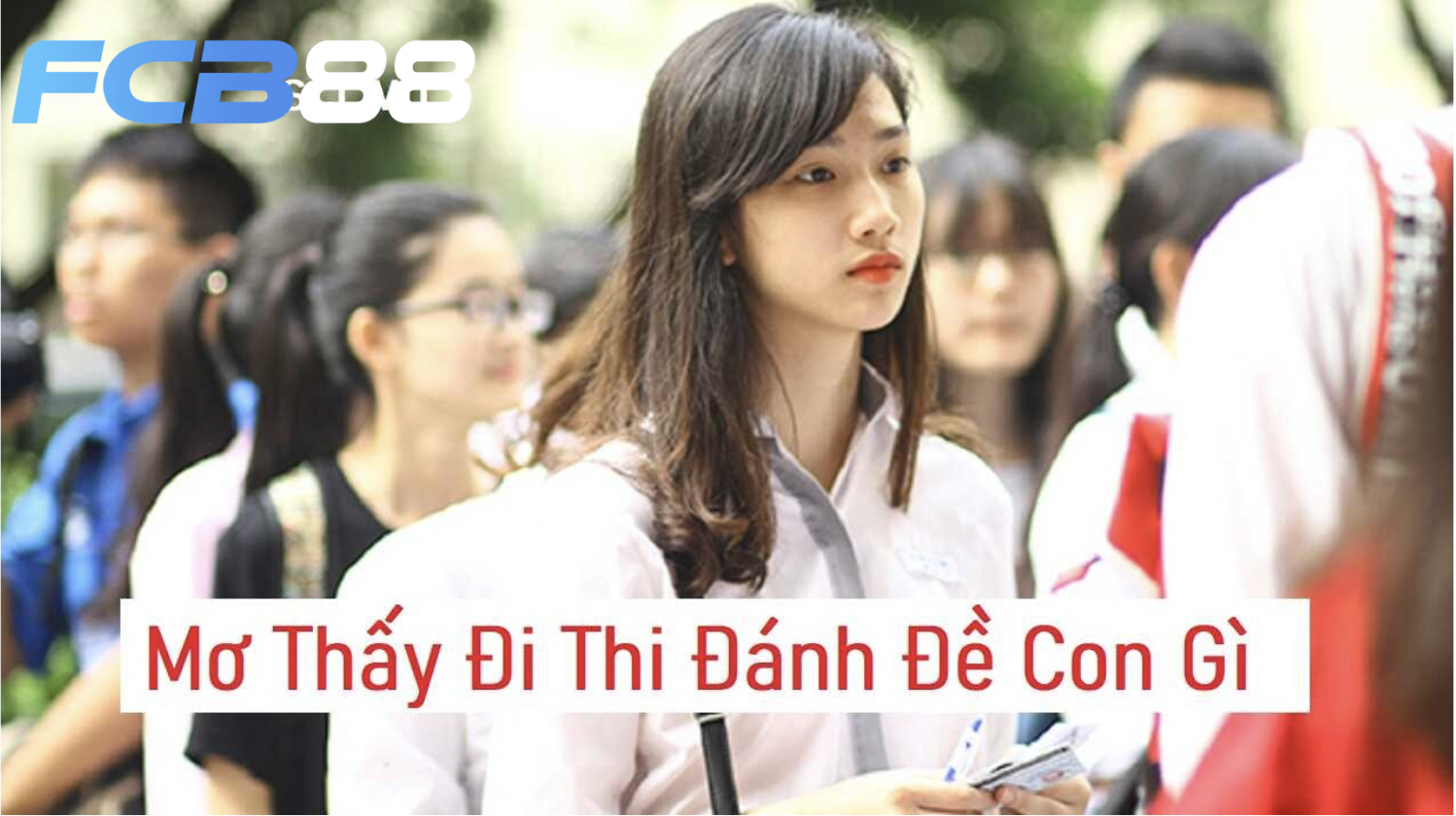 Đánh đề số mấy tại FCB8 khi mơ thấy đi thi?